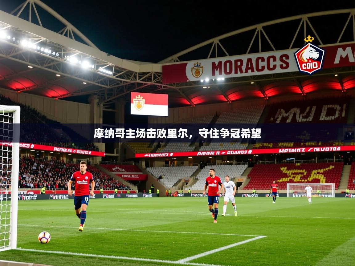 摩纳哥主场击败里尔,守住争冠希望 摩纳哥主场击败里尔,守住争冠希望